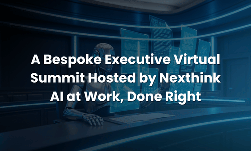 A Bespoke Executive Virtual Summit Hosted by Nexthink AI at Work, Done Right