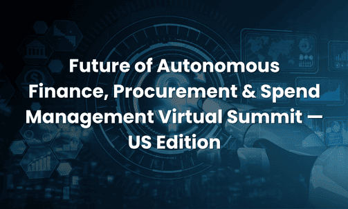 Future of Autonomous Finance, Procurement & Spend Management Virtual Summit — US Edition