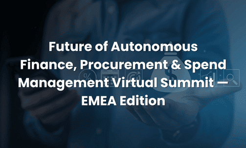 Future of Autonomous Finance, Procurement & Spend Management Virtual Summit — EMEA Edition