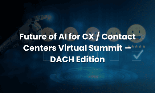 Future of AI for CX / Contact Centers Virtual Summit — DACH Edition