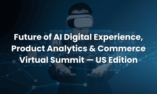 Future of AI Digital Experience, Product Analytics & Commerce Virtual Summit — US Edition