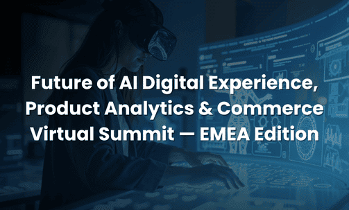 Future of AI Digital Experience, Product Analytics & Commerce Virtual Summit — EMEA Edition