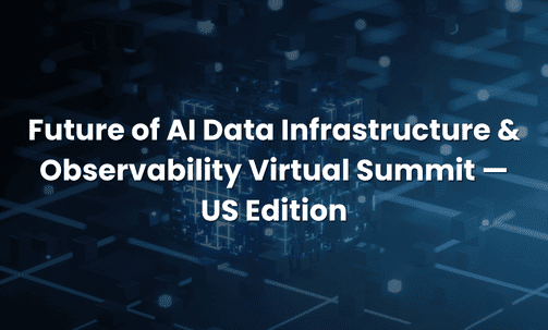 Future of AI Data Infrastructure & Observability Virtual Summit — US Edition