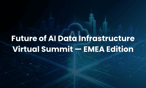 Future of AI Data Infrastructure Virtual Summit — EMEA Edition