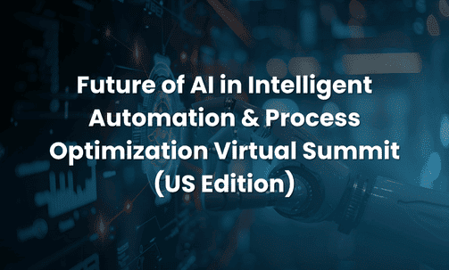 Future of AI in Intelligent Automation & Process Optimization Virtual Summit (US Edition)