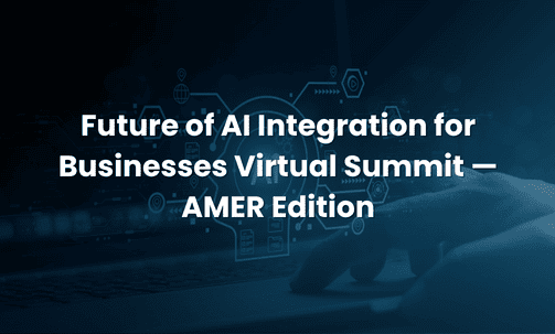 Future of AI Integration for Businesses Virtual Summit — AMER Edition