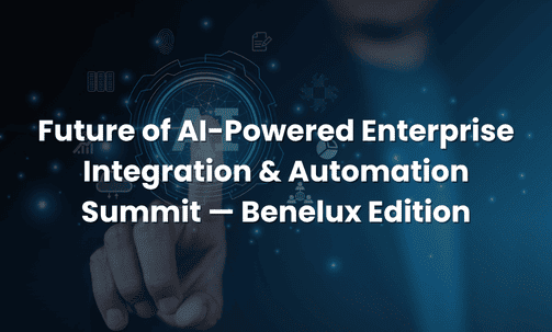 Future of AI-Powered Enterprise Integration & Automation Summit — Benelux Edition