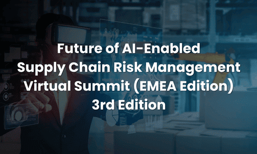 Future of AI-Enabled Supply Chain Risk Management Virtual Summit (EMEA Edition) 3rd Edition
