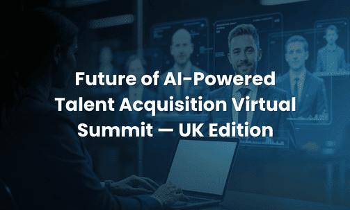 Future of AI-Powered Talent Acquisition Virtual Summit — UK Edition