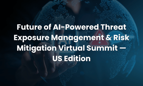 Future of AI-Powered Threat Exposure Management & Risk Mitigation Virtual Summit — US Edition