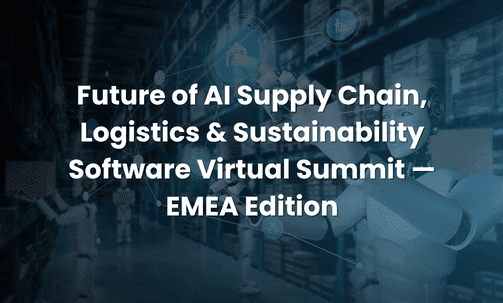 Future of AI Supply Chain, Logistics & Sustainability Software Virtual Summit — EMEA Edition