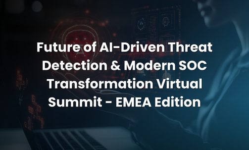 Future of AI-Driven Threat Detection & Modern SOC Transformation Virtual Summit - EMEA Edition