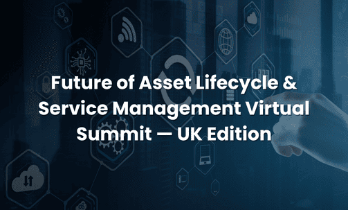 Future of Asset Lifecycle & Service Management Virtual Summit — UK Edition