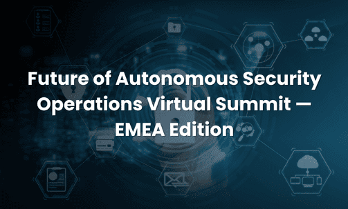 Future of Autonomous Security Operations Virtual Summit — EMEA Edition