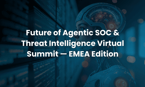 Future of Agentic SOC & Threat Intelligence Virtual Summit — EMEA Edition