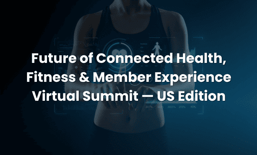 Future of Connected Health, Fitness & Member Experience Virtual Summit — US Edition