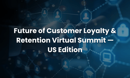 Future of Customer Loyalty & Retention Virtual Summit — US Edition