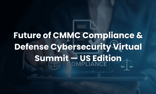 Future of CMMC Compliance & Defense Cybersecurity Virtual Summit — US Edition