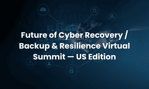 Future of Cyber Recovery / Backup & Resilience Virtual Summit — US Edition