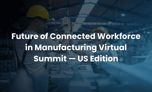 Future of Connected Workforce in Manufacturing Virtual Summit — US Edition