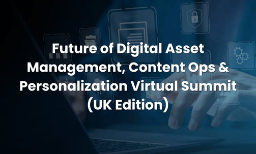 Future of Digital Asset Management, Content Ops & Personalization Virtual Summit (UK Edition)