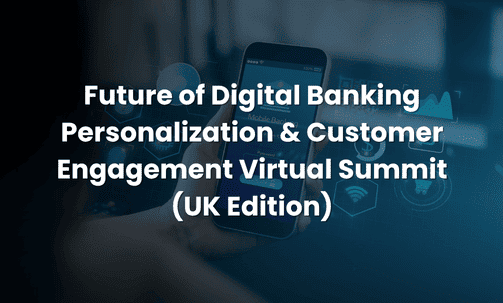Future of Digital Banking Personalization & Customer Engagement Virtual Summit (UK Edition)