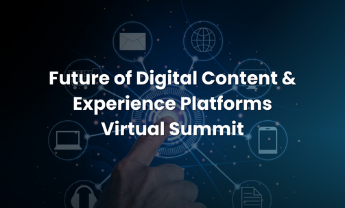 Future of Digital Content & Experience Platforms Virtual Summit