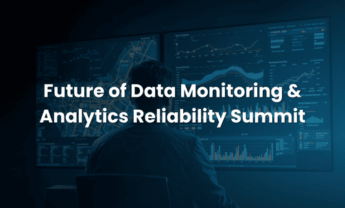 Future of Data Monitoring & Analytics Reliability Summit