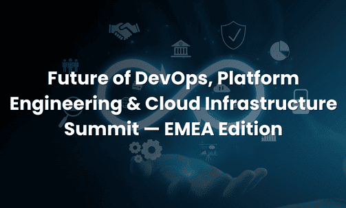 Future of DevOps, Platform Engineering & Cloud Infrastructure Summit — EMEA Edition