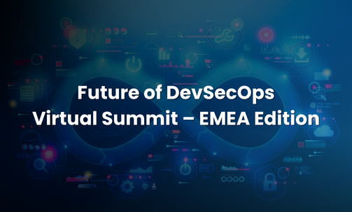 Future of DevSecOps Virtual Summit – EMEA Edition
