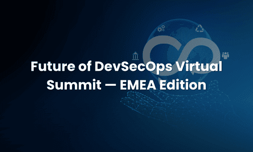 Future of DevSecOps Virtual Summit — EMEA Edition