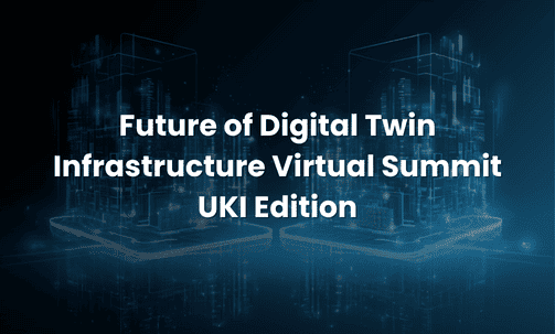 Future of Digital Twin Infrastructure Virtual Summit — UKI Edition