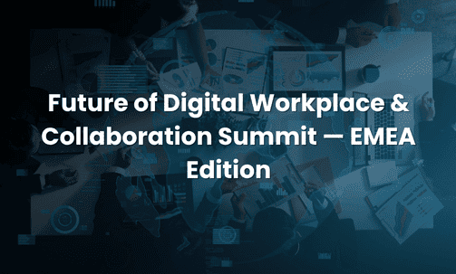 Future of Digital Workplace & Collaboration Summit — EMEA Edition