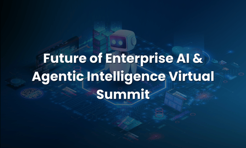 Future of Enterprise AI & Agentic Intelligence Virtual Summit