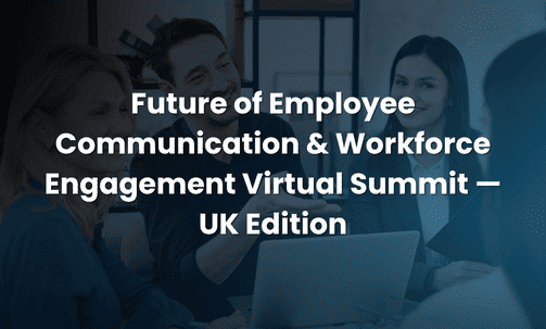 Future of Employee Communication & Workforce Engagement Virtual Summit — UK Edition