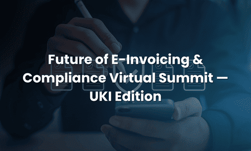 Future of E-Invoicing & Compliance Virtual Summit — UKI Edition