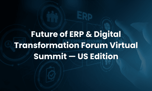 Future of ERP & Digital Transformation Forum Virtual Summit — US Edition