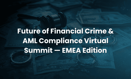 Future of Financial Crime & AML Compliance Virtual Summit — EMEA Edition