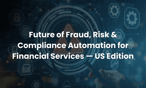 Future of Fraud, Risk & Compliance Automation for Financial Services — US Edition