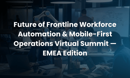 Future of Frontline Workforce Automation & Mobile-First Operations Virtual Summit — EMEA Edition