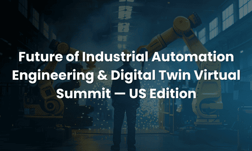 Future of Industrial Automation Engineering & Digital Twin Virtual Summit — US Edition