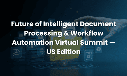 Future of Intelligent Document Processing & Workflow Automation Virtual Summit — US Edition