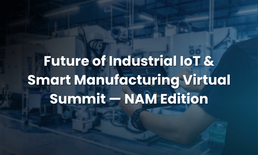 Future of Industrial IoT & Smart Manufacturing Virtual Summit — NAM Edition
