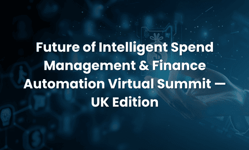 Future of Intelligent Spend Management & Finance Automation Virtual Summit — UK Edition