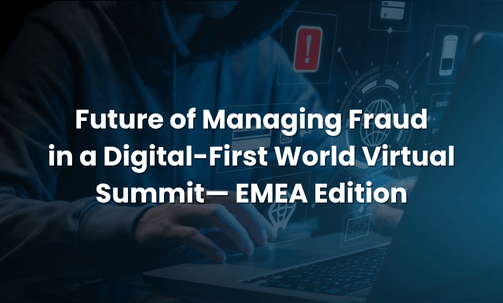 Future of Managing Fraud in a Digital-First World Virtual Summit— EMEA Edition