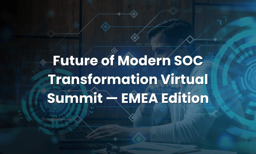 Future of Modern SOC Transformation Virtual Summit — EMEA Edition