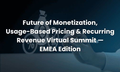 Future of Monetization, Usage-Based Pricing & Recurring Revenue Virtual Summit — EMEA Edition