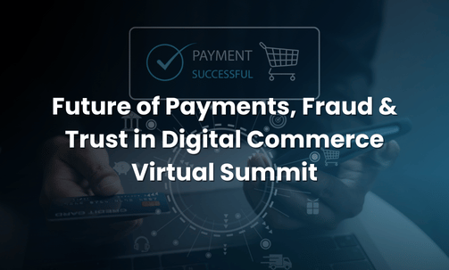 Future of Payments, Fraud & Trust in Digital Commerce Virtual Summit