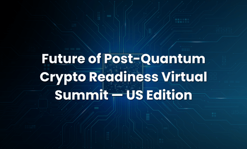 Future of Post-Quantum Crypto Readiness Virtual Summit — US Edition