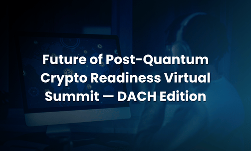 Future of Post-Quantum Crypto Readiness Virtual Summit — DACH Edition